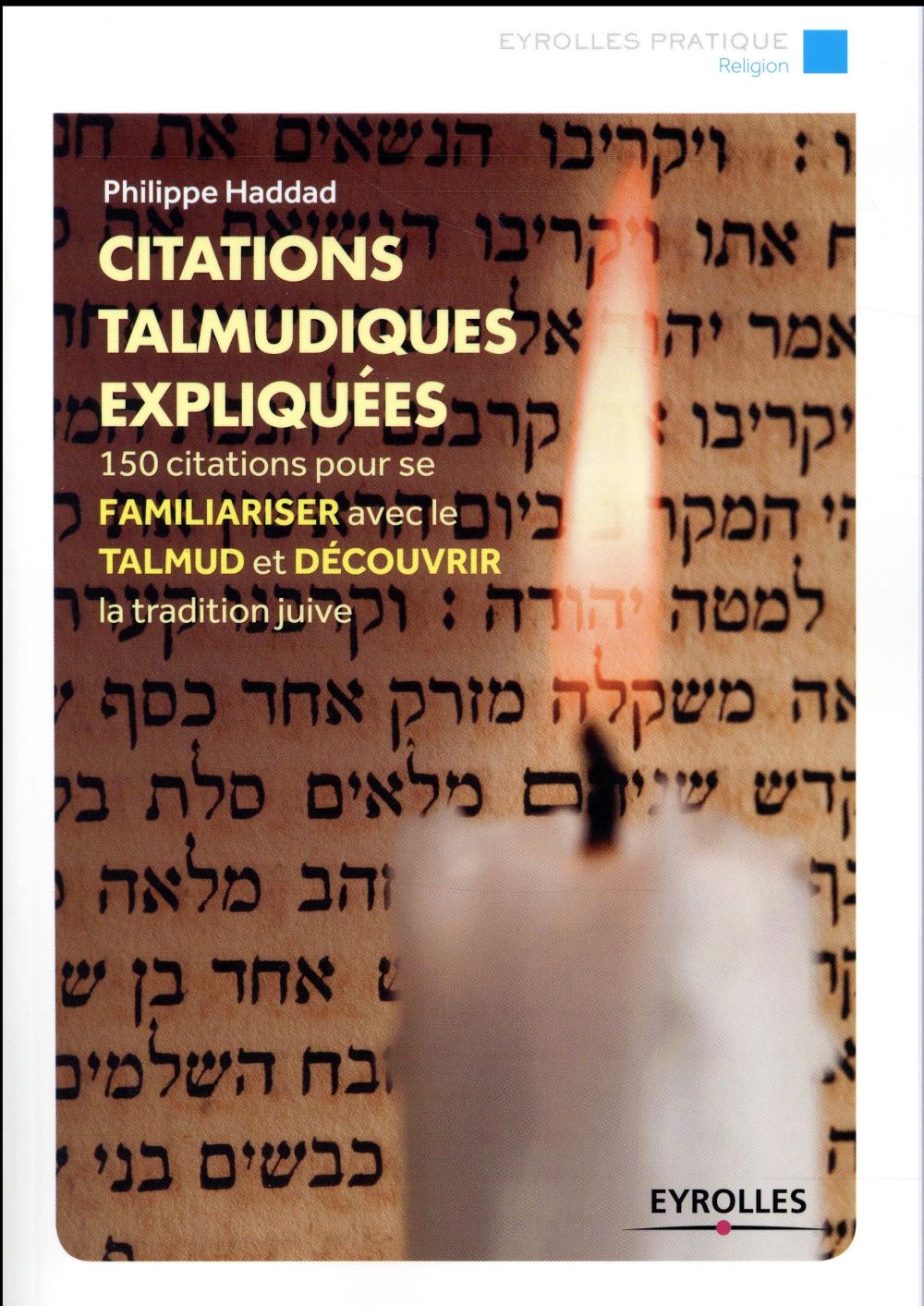 CITATIONS TALMUDIQUES EXPLIQUEES - 150 CITATIONS POUR SE FAMILIARISER AVEC LA TORAH ET DECOUVRIR L E