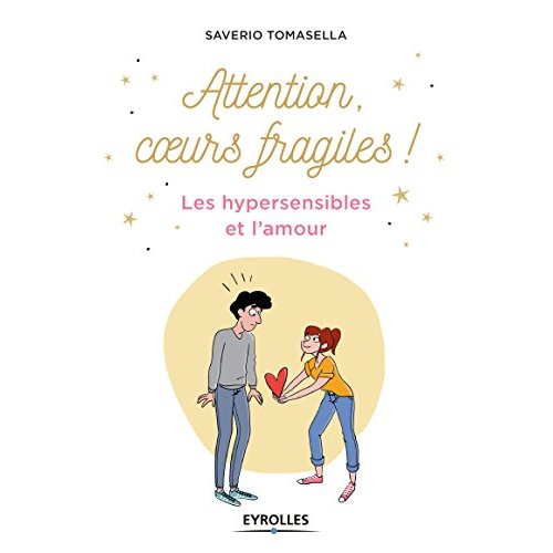 ATTENTION, COEURS FRAGILES ! - LES HYPERSENSIBLES ET L'AMOUR