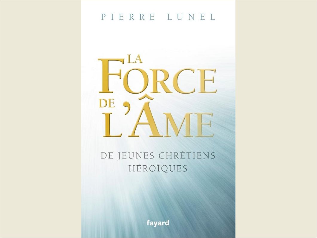 LA FORCE DE L AME - DE JEUNES CHRETIENS HEROIQUES