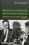 DANS LES COULISSES DU PROCHE-ORIENT - MEMOIRES D'UN JOURNALISTE DIPLOMATE (1952-2012)