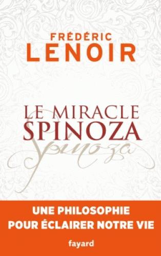 LE MIRACLE SPINOZA - UNE PHILOSOPHIE POUR ECLAIRER NOTRE VIE