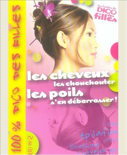 CHEVEUX (LES) LES CHOUCHOUTER, LES POILS S'EN DEBARRASSER !
