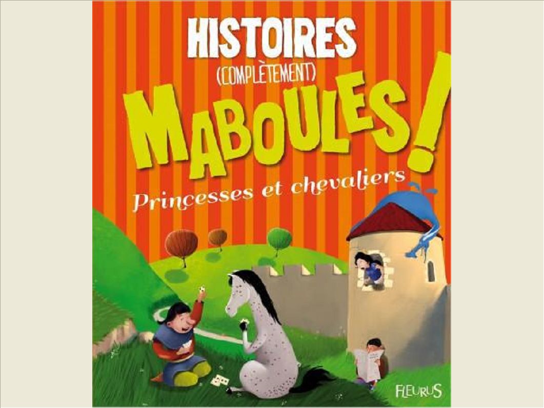HISTOIRES (COMPLETEMENT) MABOULES ! PRINCESSES ET CHEVALIERS