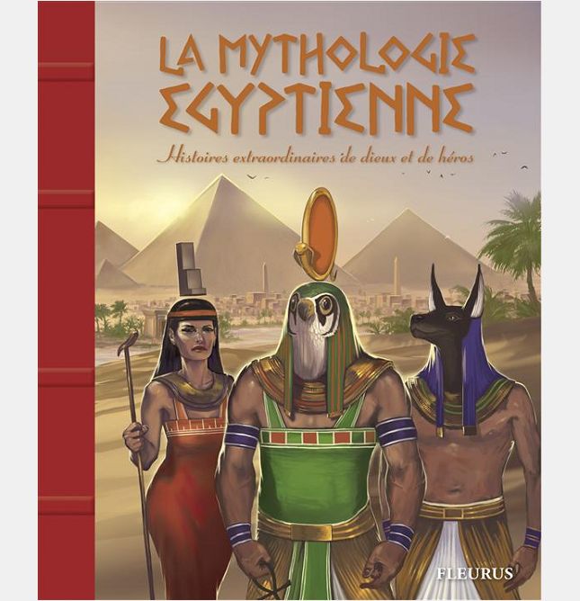 LA MYTHOLOGIE EGYPTIENNE - HISTOIRE EXTRAORDINAIRES DE DIEUX ET DE HEROS
