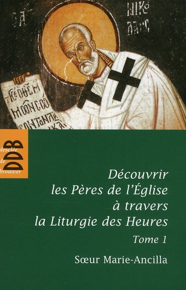 DECOUVRIR LES PERES DE L'EGLISE A TRAVERS LA LITURGIE DES HEURES - TOME 1, LES PERES AVANT NICEE