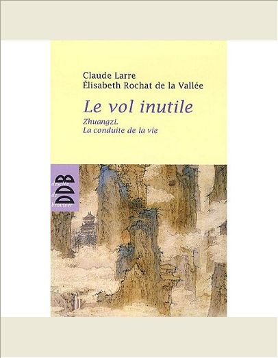LE VOL INUTILE - ZHUANGZI, LA CONDUITE DE LA VIE