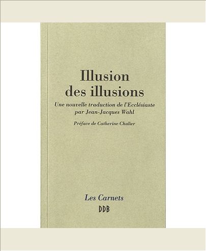 ILLUSION DES ILLUSIONS - UNE NOUVELLE TRADUCTION DE L'ECCLESIASTE PAR JEAN-JACQUES WAHL