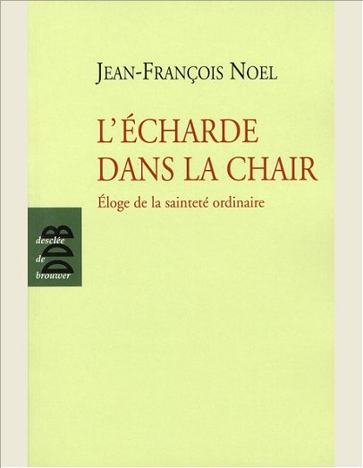 L'ECHARDE DANS LA CHAIR - ELOGE DE LA SAINTETE ORDINAIRE