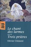 LE CHANT DES LARMES, ESSAI SUR LE REPENTIR - SUIVI DE TROIS PRIERES
