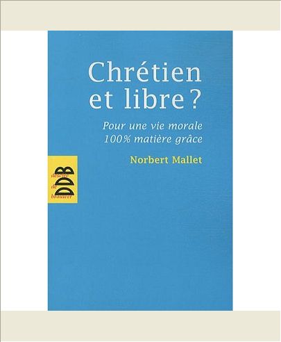 CHRETIEN ET LIBRE ? - POUR UNE VIE MORALE 100% MATIERE GRACE