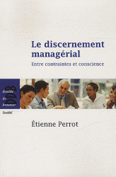 LE DISCERNEMENT MANAGERIAL - ENTRE CONTRAINTES ET CONSCIENCE