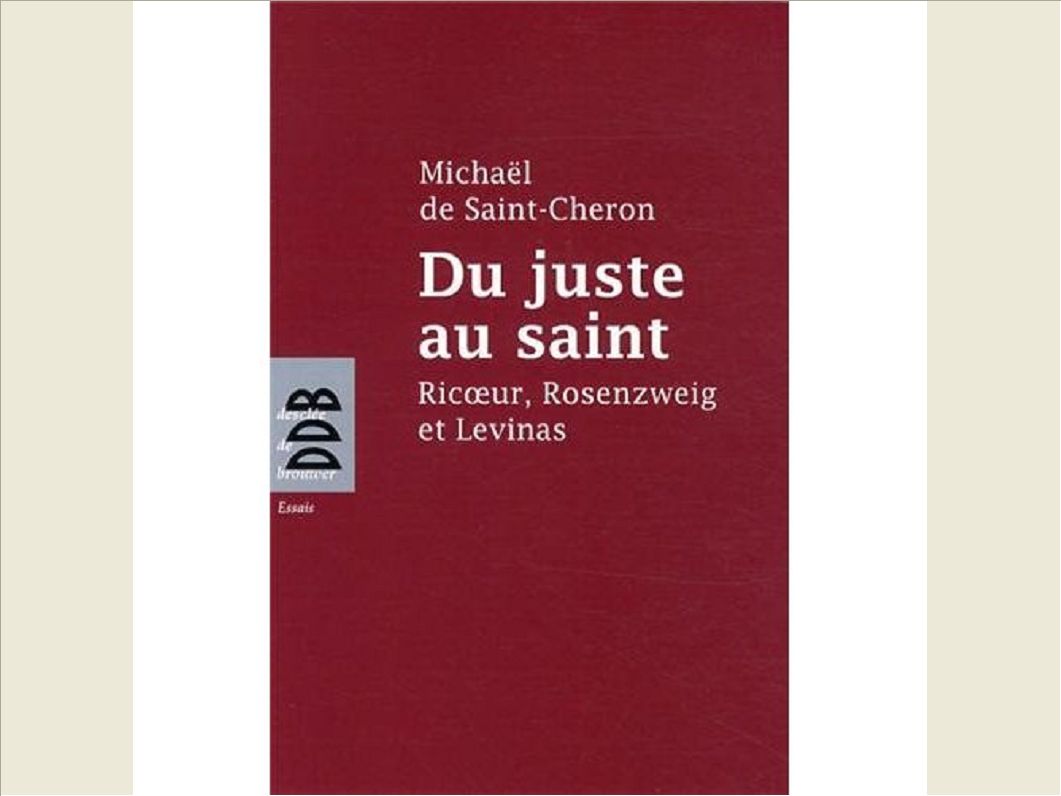 DU JUSTE AU SAINT - RICOEUR, ROSENZWEIG ET LEVINAS