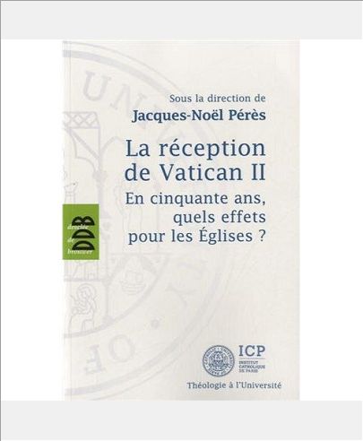 LA RECEPTION DE VATICAN II - EN CINQUANTE ANS, QUELS EFFETS POUR LES EGLISES ?