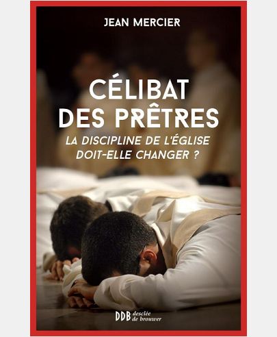 CELIBAT DES PRETRES - LA DISCIPLINE DE L'EGLISE DOIT-ELLE CHANGER ?