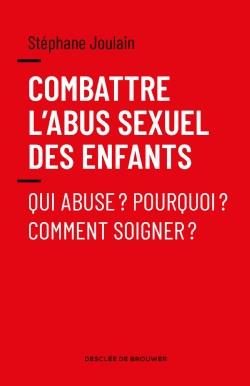 COMBATTRE L'ABUS SEXUEL DES ENFANTS - QUI ABUSE ? POURQUOI ? COMMENT SOIGNER ?