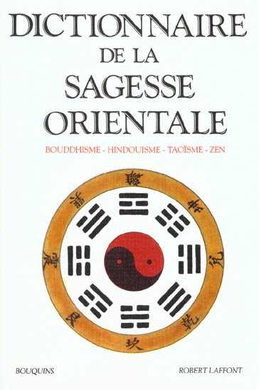 DICTIONNAIRE DE LA SAGESSE ORIENTALE BOUDDHISME, HINDOUISME, TAOISME, ZEN