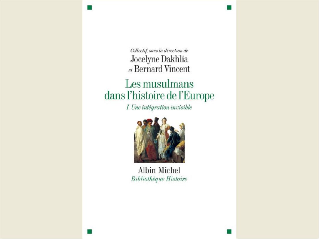 LES MUSULMANS DANS L'HISTOIRE DE L'EUROPE - TOME 1 - UNE INTEGRATION INVISIBLE