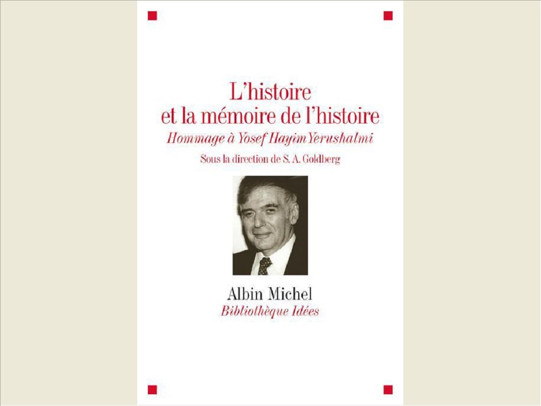 L'HISTOIRE ET LA MEMOIRE DE L'HISTOIRE - HOMMAGE A YOSEF HAYIM YERUSHALMI