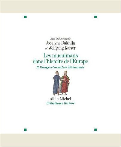LES MUSULMANS DANS L'HISTOIRE DE L'EUROPE - TOME 2 - PASSAGES ET CONTACTS EN MEDITERRANEE