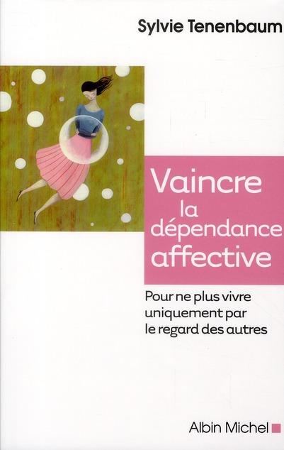 VAINCRE LA DEPENDANCE AFFECTIVE - POUR NE PLUS VIVRE UNIQUEMENT PAR LE REGARD DES AUTRES