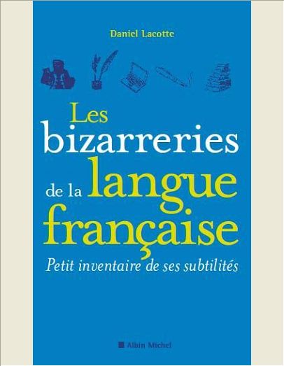 LES BIZARRERIES DE LA LANGUE FRANCAISE - PETIT INVENTAIRE DE SES SUBTILITES