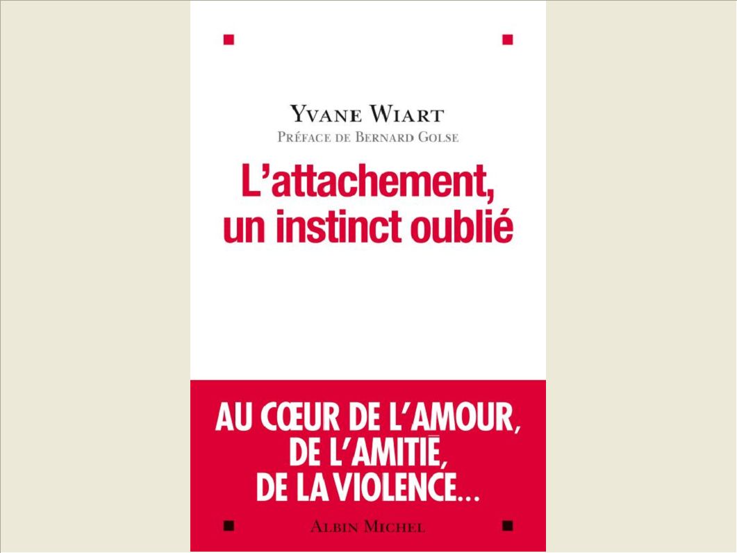 L'ATTACHEMENT, UN INSTINCT OUBLIE