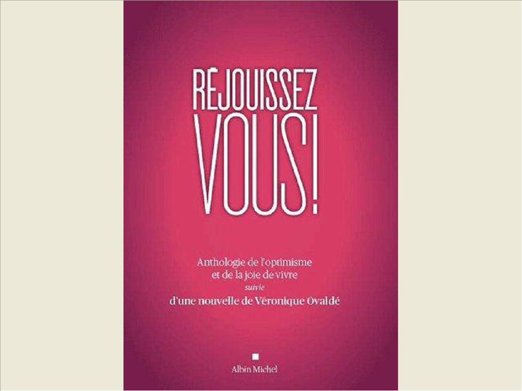 REJOUISSEZ-VOUS ! - ANTHOLOGIE ET DE LA JOIE DE VIVRE SUIVIE D'UNE NOUVELLE DE VERONIQUE OVALDE