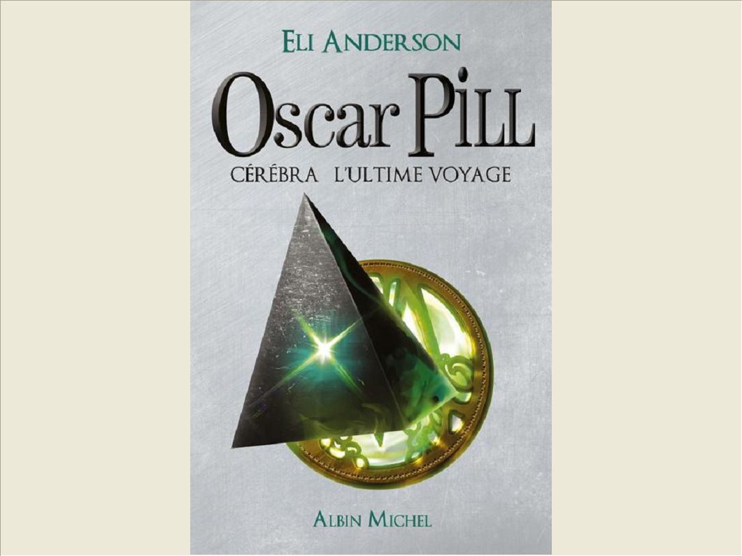 OSCAR PILL - TOME 5 - CEREBRA L'ULTIME VOYAGE