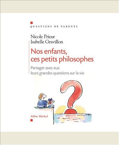 NOS ENFANTS, CES PETITS PHILOSOPHES - PARTAGER AVEC EUX LEURS GRANDES QUESTIONS SUR LA VIE