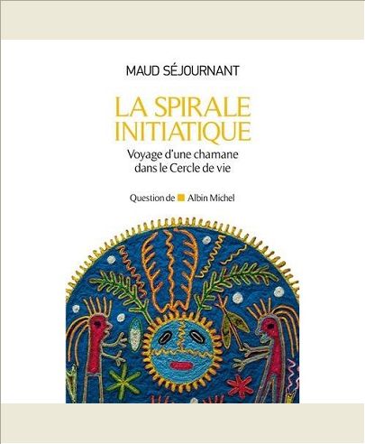 LA SPIRALE INITIATIQUE - VOYAGE D'UNE CHAMANE DANS LE CERCLE DE VIE