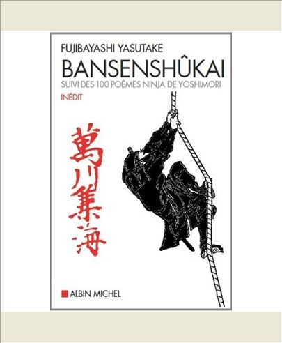 BANSENSHUKAI - LE TRAITE DES DIX MILLE RIVIERES SUIVI DES CENT POEMES NINJA DE ISE SABURO YOSHIMORI