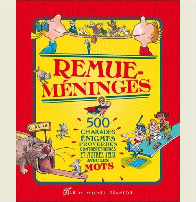 REMUE-MENINGES - 500 CHARADES, ENIGMES, PROVERBES, CONTREPETERIES ET AUTRES JEUX AVEC LES MOTS