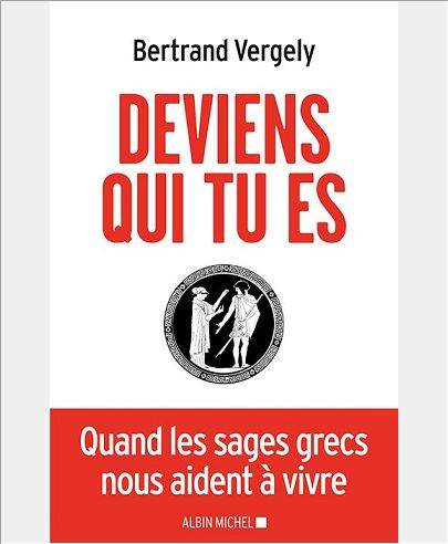 DEVIENS QUI TU ES - QUAND LES SAGES GRECS NOUS AIDENT A VIVRE