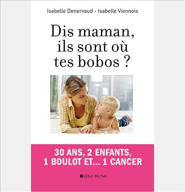 DIS MAMAN, ILS SONT OU TES BOBOS ? - 30 ANS, 2 ENFANTS, 1 BOULOT ET... 1 CANCER