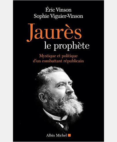 JAURES LE PROPHETE - MYSTIQUE ET POLITIQUE D'UN COMBATTANT REPUBLICAIN