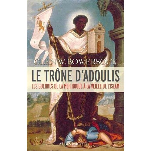 LE TRONE D'ADOULIS - LES GUERRES DE LA MER ROUGE A LA VEILLE DE L'ISLAM