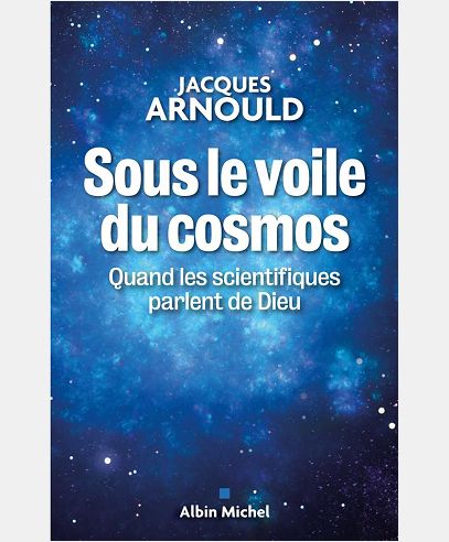 SOUS LE VOILE DU COSMOS - QUAND LES SCIENTIFIQUES PARLENT DE DIEU