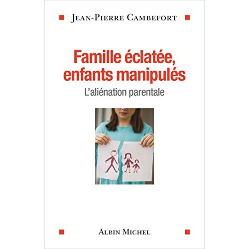 FAMILLE ECLATEE, ENFANTS MANIPULES - L'ALIENATION PARENTALE