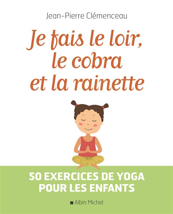 JE FAIS LE LOIR, LE COBRA ET LA RAINETTE - 50 EXERCICES DE YOGA POUR LES ENFANTS