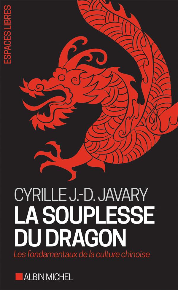 LA SOUPLESSE DU DRAGON - LES FONDAMENTAUX DE LA CULTURE CHINOISE