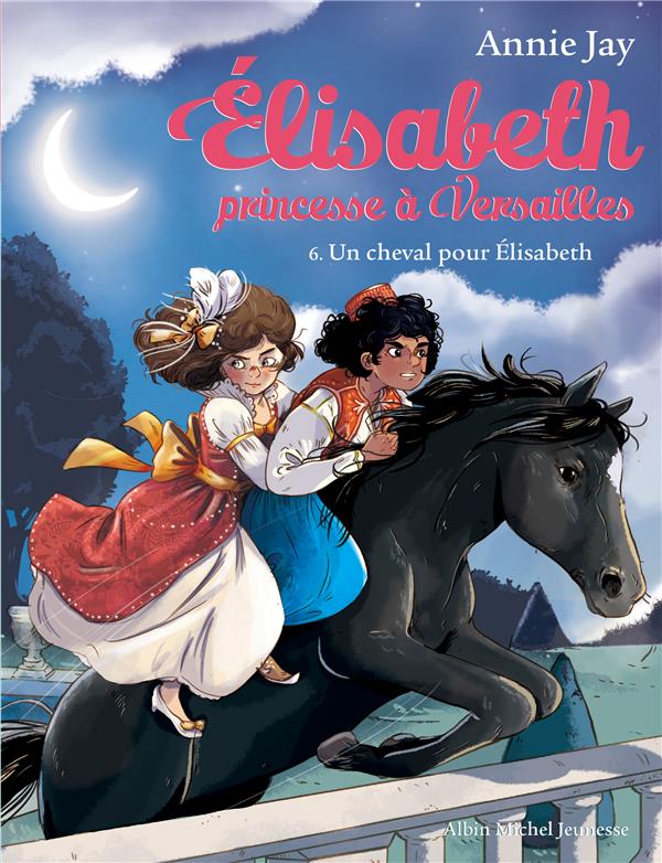 UN CHEVAL POUR ELISABETH - ELISABETH, PRINCESSE A VERSAILLES - TOME 6
