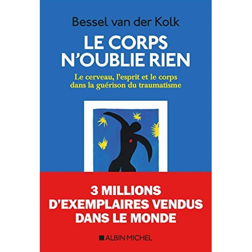 LE CORPS N'OUBLIE RIEN - LE CERVEAU, L'ESPRIT ET LE CORPS DANS LA GUERISON DU TRAUMATISME