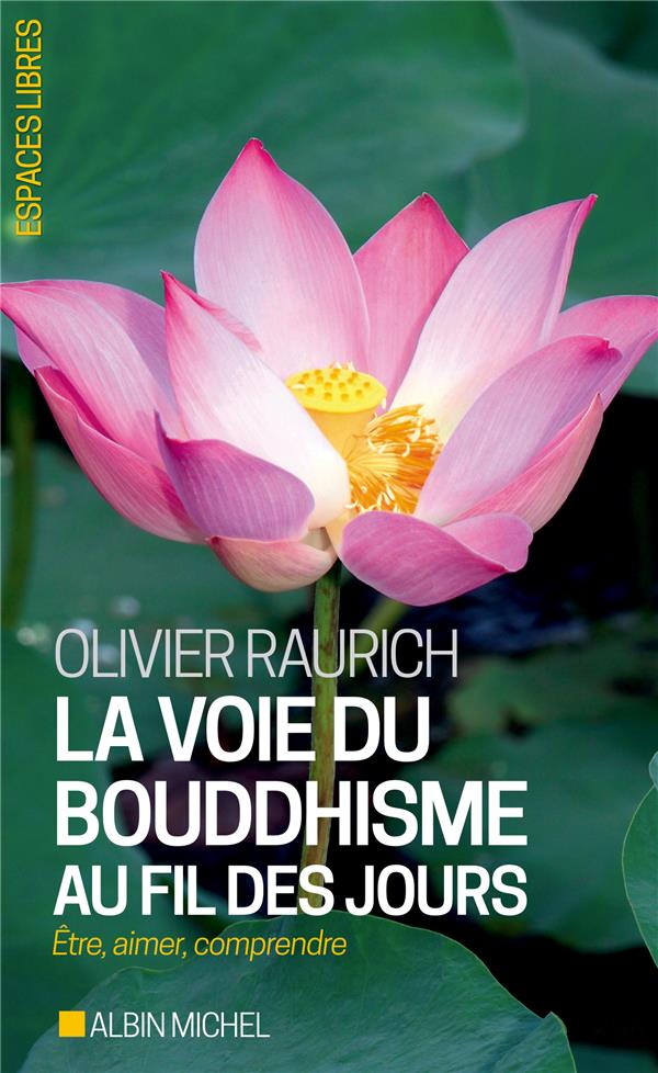 LA VOIE DU BOUDDHISME AU FIL DES JOURS - ETRE, AIMER, COMPRENDRE