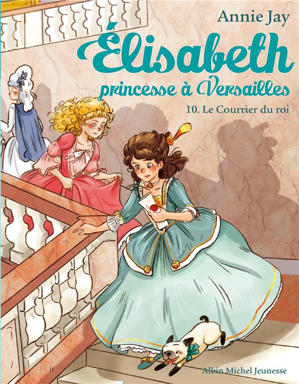 LE COURRIER DU ROI T 10 - ELISABETH, PRINCESSE A VERSAILLES - TOME 10