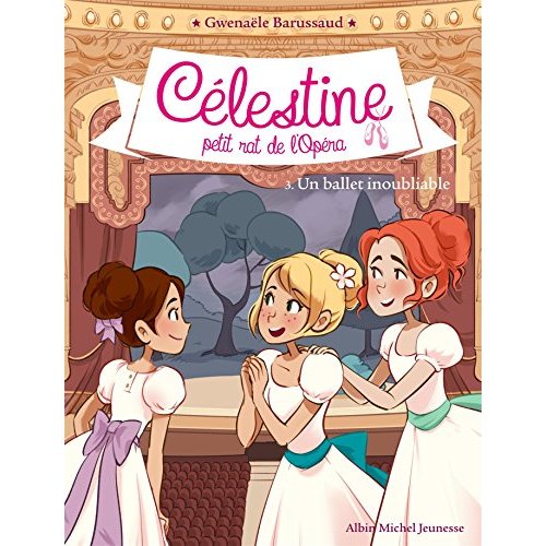 CELESTINE T3 - UN BALLET INOUBLIABLE - CELESTINE, PETIT RAT DE L'OPERA - TOME 3