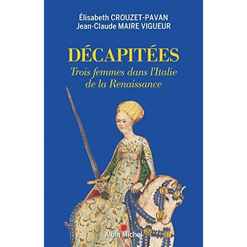 DECAPITEES - TROIS FEMMES DANS L'ITALIE DE LA RENAISSANCE