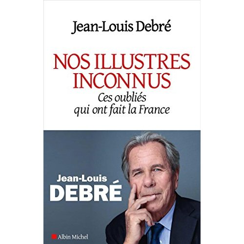 NOS ILLUSTRES INCONNUS - CES OUBLIES QUI ONT FAIT LA FRANCE