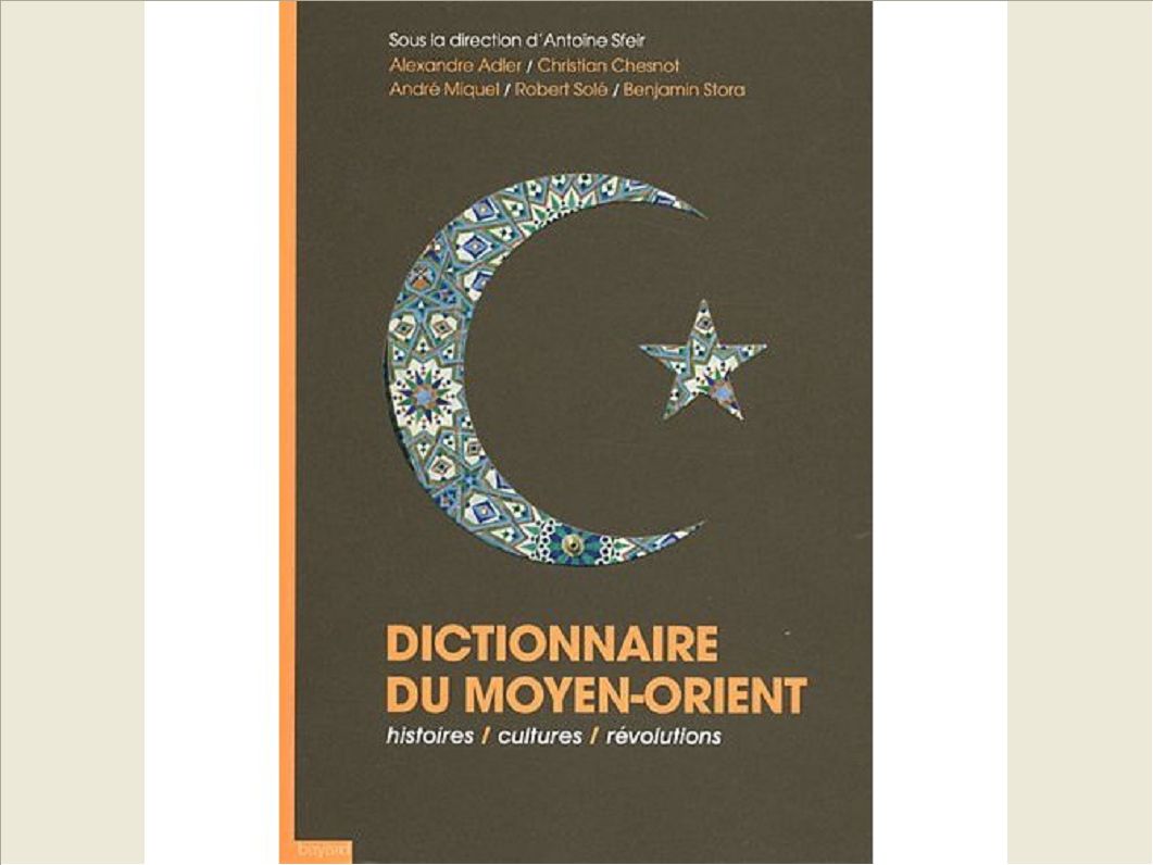 DICTIONNAIRE DU MOYEN ORIENT - HISTOIRES, CULTURES, REVOLUTIONS