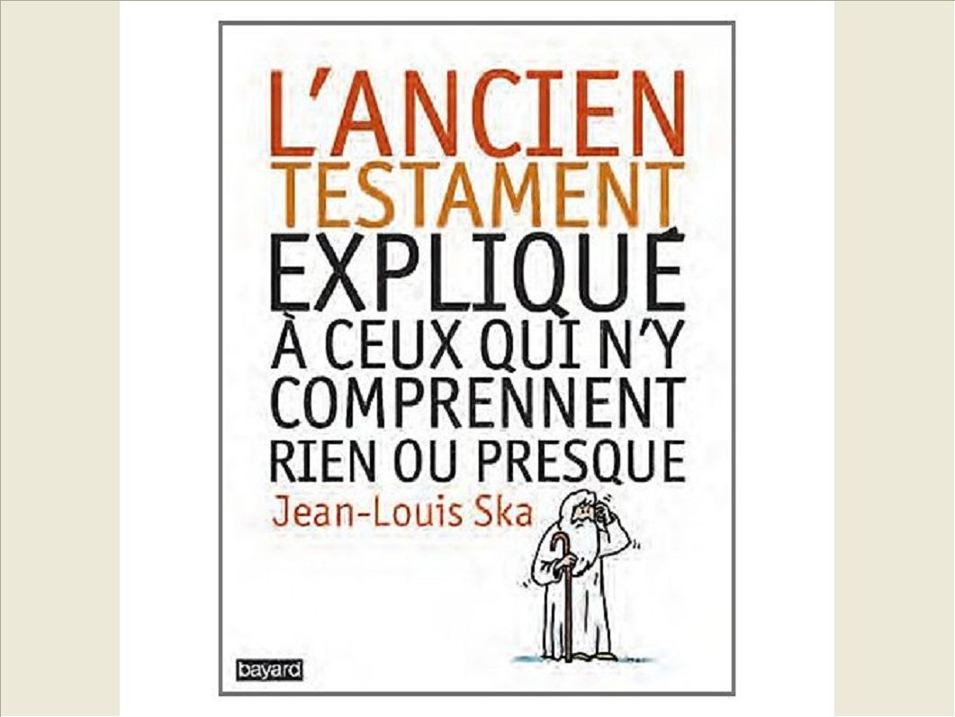 L'ANCIEN TESTAMENT EXPLIQUE A CEUX QUI N'Y COMPRENNENT RIEN OU PRESQUE