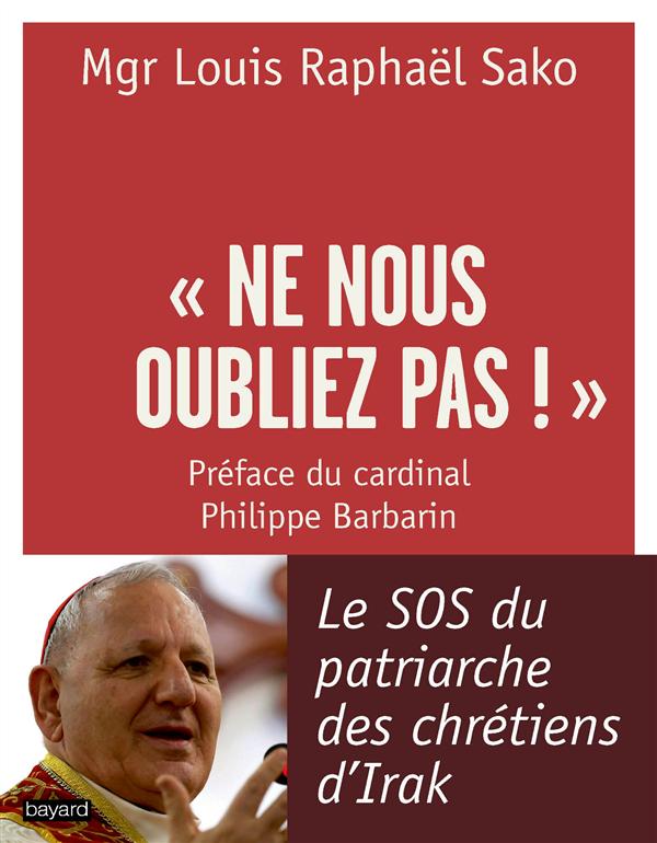 NE NOUS OUBLIEZ PAS ! - LE S.O.S DU PATRIARCHE DES CHRETIENS D'IRAK